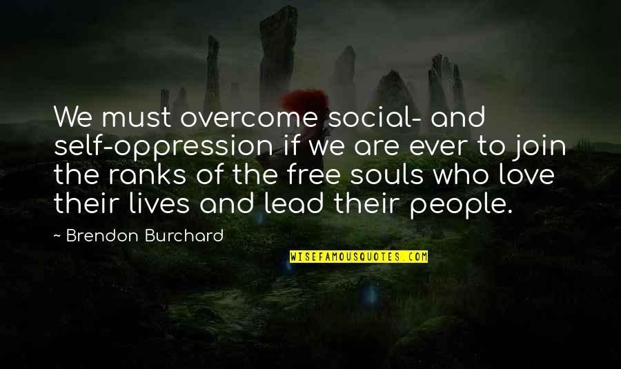 Brendon Burchard Love Quotes By Brendon Burchard: We must overcome social- and self-oppression if we