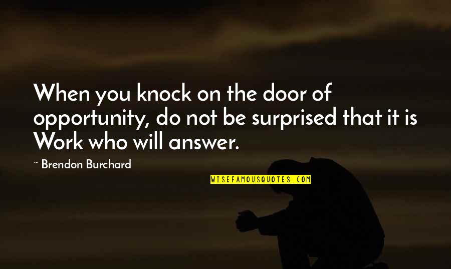 Brendon Burchard Quotes By Brendon Burchard: When you knock on the door of opportunity, Brendon Burchard Quotes By Brendon Burchard: When you knock on the door of opportunity,