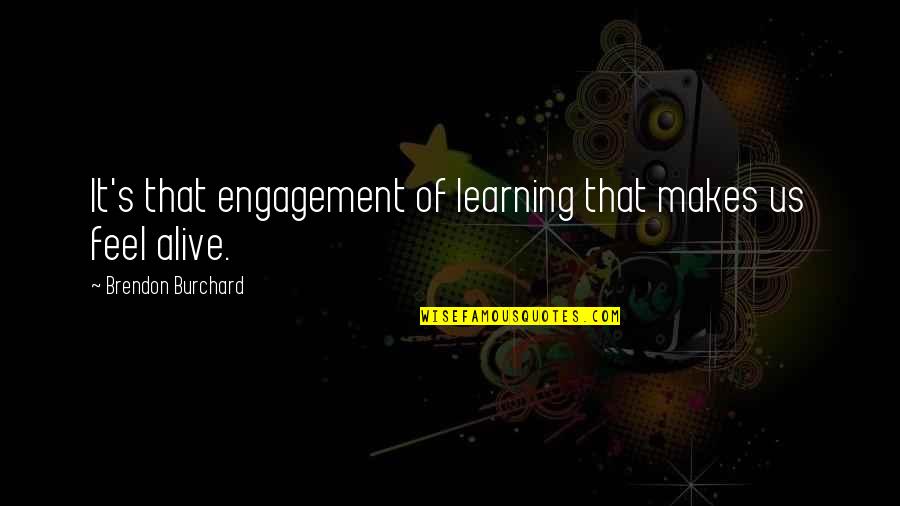 Brendon Burchard Quotes By Brendon Burchard: It's that engagement of learning that makes us Brendon Burchard Quotes By Brendon Burchard: It's that engagement of learning that makes us