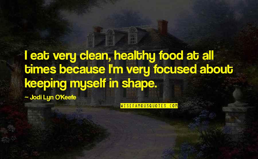 Brendon Gallacher Quotes By Jodi Lyn O'Keefe: I eat very clean, healthy food at all
