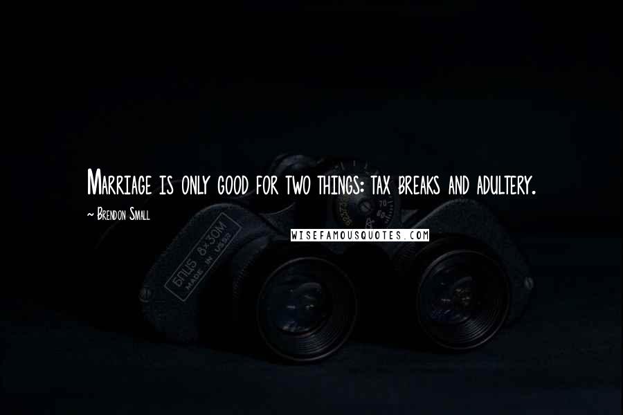 Brendon Small quotes: Marriage is only good for two things: tax breaks and adultery.