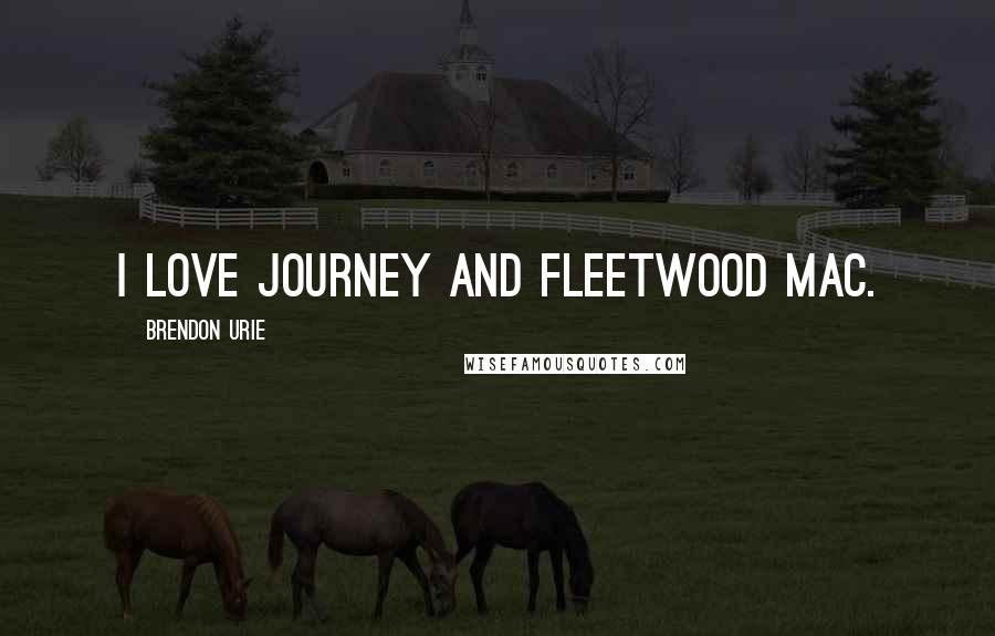 Brendon Urie quotes: I love Journey and Fleetwood Mac.