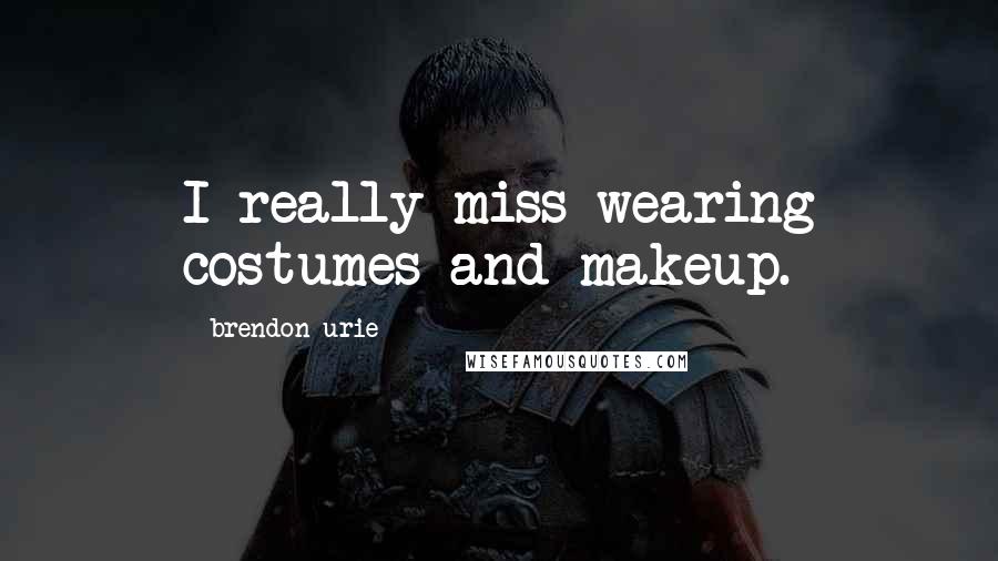 Brendon Urie quotes: I really miss wearing costumes and makeup.