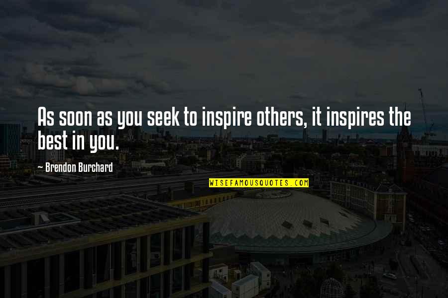 Brendon's Quotes By Brendon Burchard: As soon as you seek to inspire others, Brendon's Quotes By Brendon Burchard: As soon as you seek to inspire others,