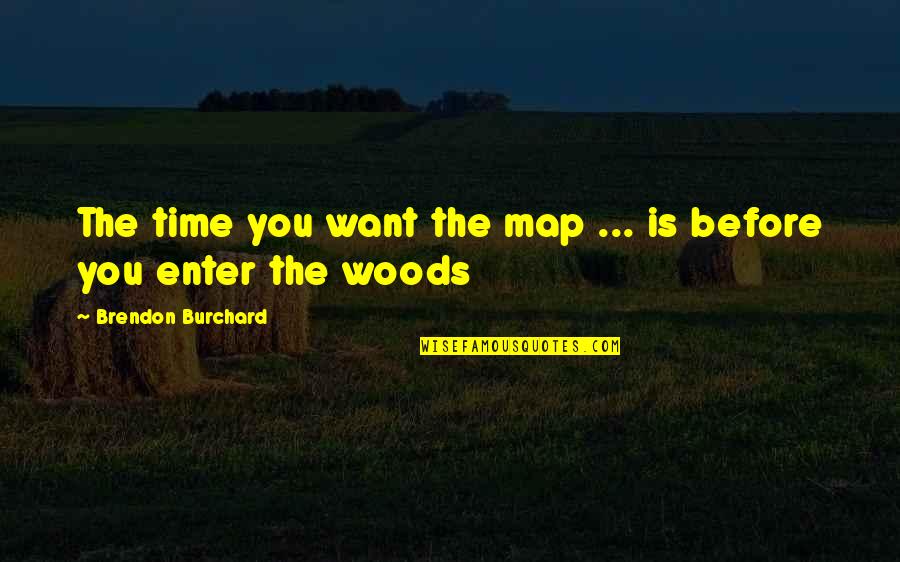 Brendon's Quotes By Brendon Burchard: The time you want the map ... is Brendon's Quotes By Brendon Burchard: The time you want the map ... is