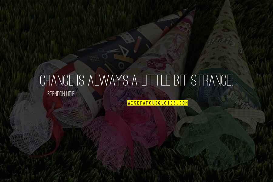 Brendon's Quotes By Brendon Urie: Change is always a little bit strange. Brendon's Quotes By Brendon Urie: Change is always a little bit strange.