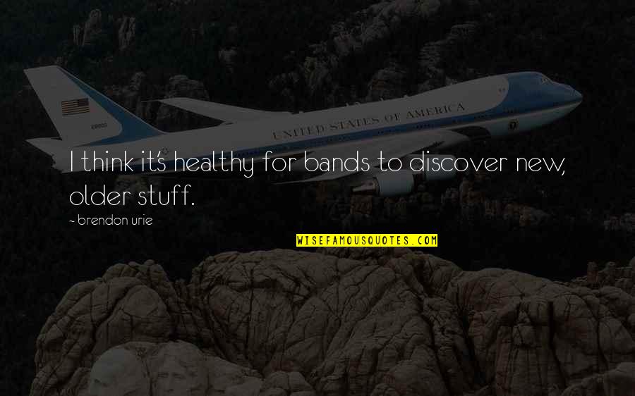 Brendon's Quotes By Brendon Urie: I think it's healthy for bands to discover Brendon's Quotes By Brendon Urie: I think it's healthy for bands to discover