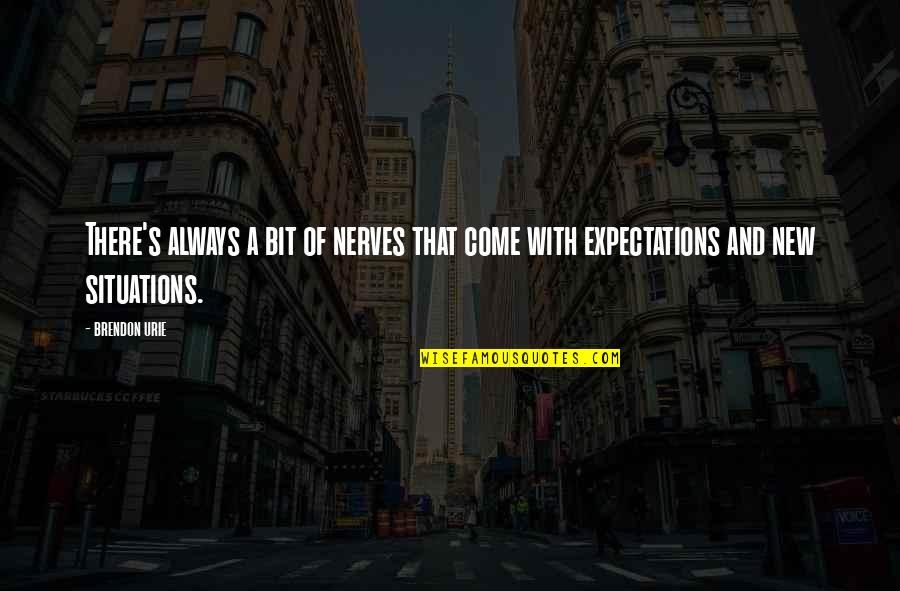 Brendon's Quotes By Brendon Urie: There's always a bit of nerves that come
