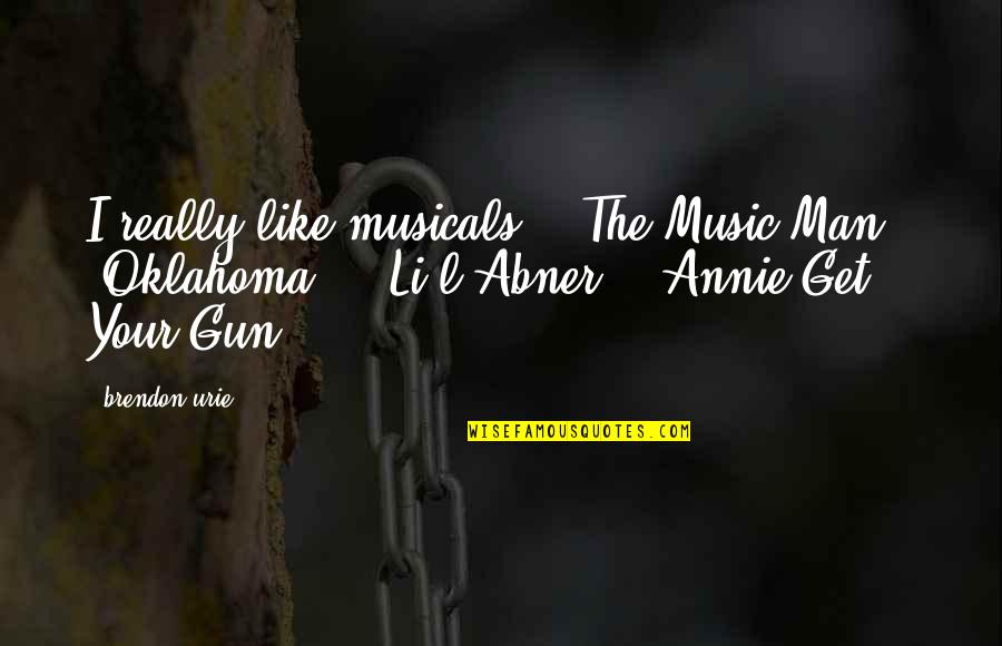 Brendon's Quotes By Brendon Urie: I really like musicals - 'The Music Man,' Brendon's Quotes By Brendon Urie: I really like musicals - 'The Music Man,'