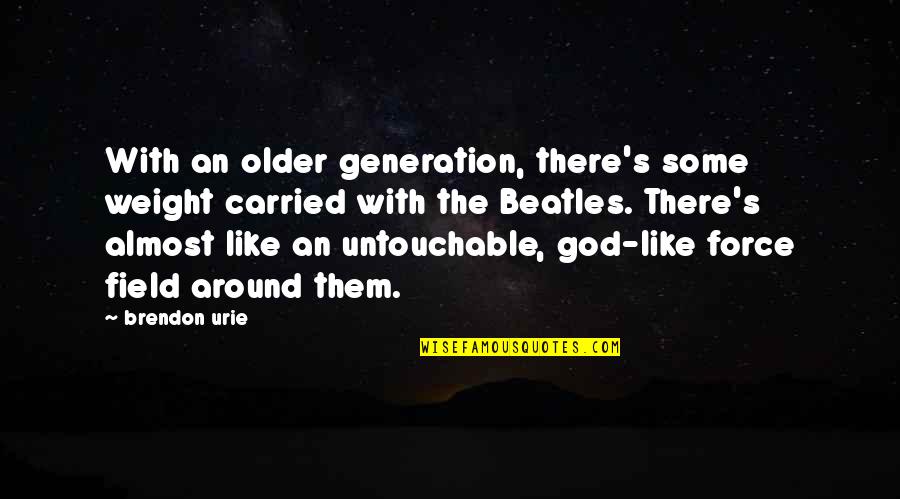 Brendon's Quotes By Brendon Urie: With an older generation, there's some weight carried Brendon's Quotes By Brendon Urie: With an older generation, there's some weight carried