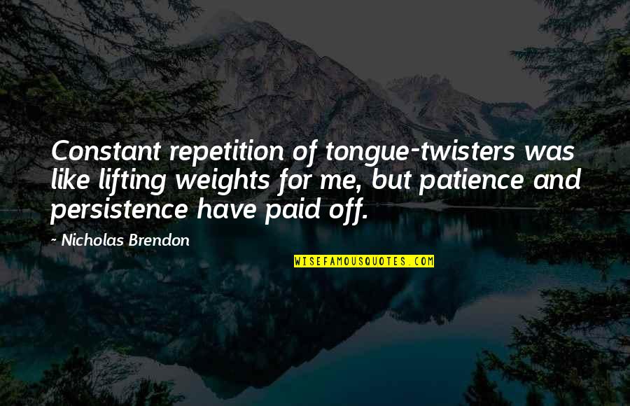 Brendon's Quotes By Nicholas Brendon: Constant repetition of tongue-twisters was like lifting weights Brendon's Quotes By Nicholas Brendon: Constant repetition of tongue-twisters was like lifting weights