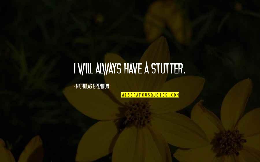 Brendon's Quotes By Nicholas Brendon: I will always have a stutter. Brendon's Quotes By Nicholas Brendon: I will always have a stutter.
