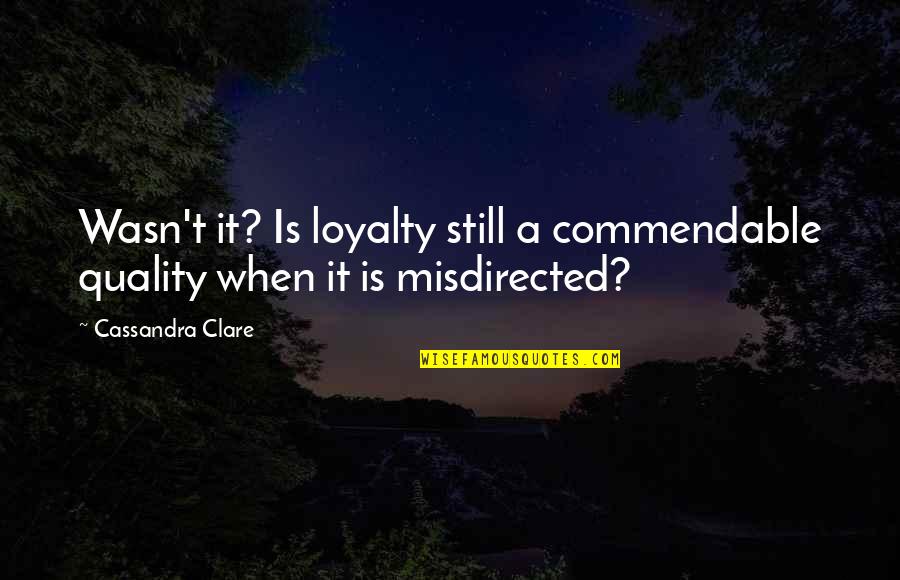 Brendyns Bbq Quotes By Cassandra Clare: Wasn't it? Is loyalty still a commendable quality