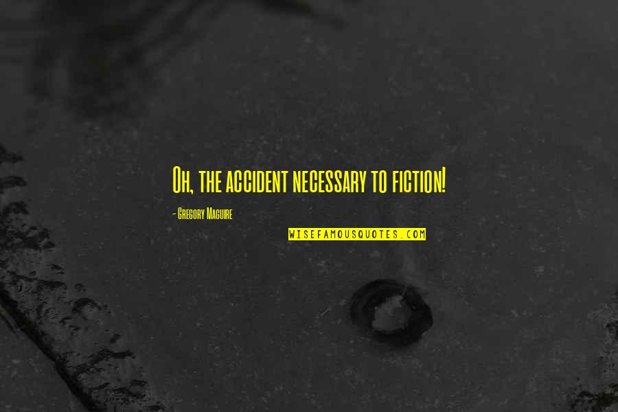 Brendyns Bbq Quotes By Gregory Maguire: Oh, the accident necessary to fiction! Brendyns Bbq Quotes By Gregory Maguire: Oh, the accident necessary to fiction!