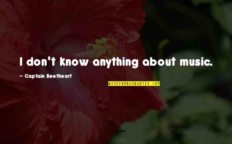 Brendys Quotes By Captain Beefheart: I don't know anything about music. Brendys Quotes By Captain Beefheart: I don't know anything about music.