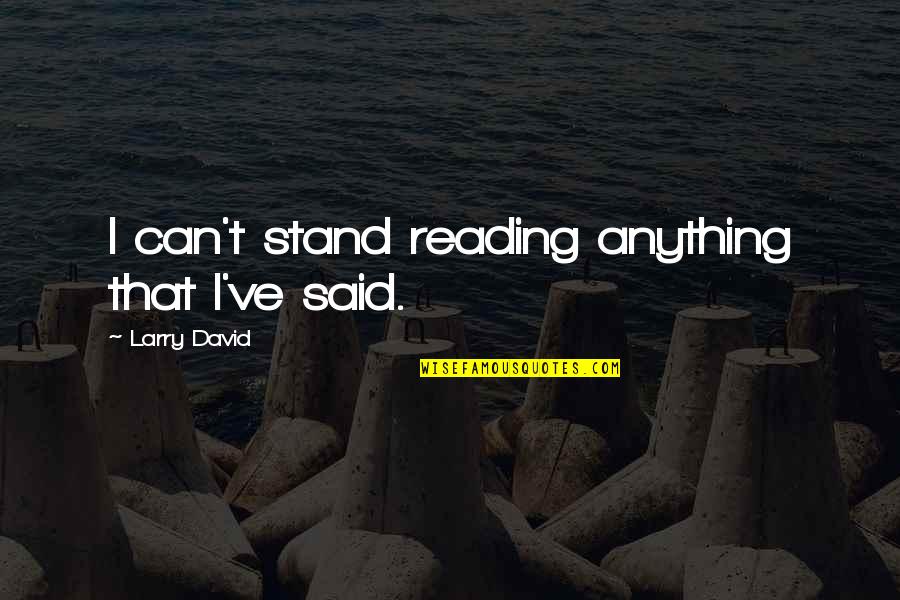 Brendys Quotes By Larry David: I can't stand reading anything that I've said. Brendys Quotes By Larry David: I can't stand reading anything that I've said.