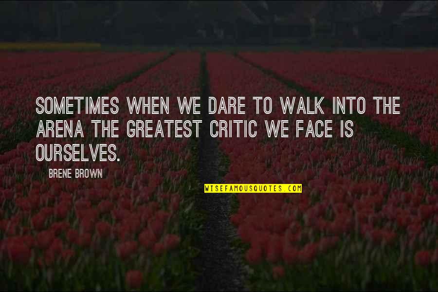 Brene Brown Arena Quotes By Brene Brown: Sometimes when we dare to walk into the