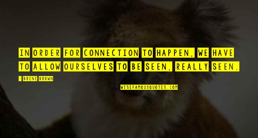 Brene Brown Connection Quotes By Brene Brown: In order for connection to happen, we have Brene Brown Connection Quotes By Brene Brown: In order for connection to happen, we have