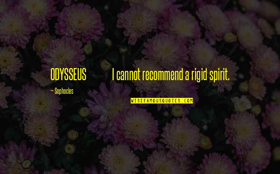 Brene Brown Hustle Quotes By Sophocles: ODYSSEUS I cannot recommend a rigid spirit.