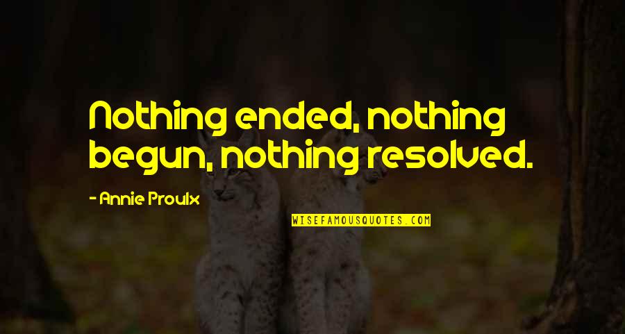 Brene Brown Printable Quotes By Annie Proulx: Nothing ended, nothing begun, nothing resolved.