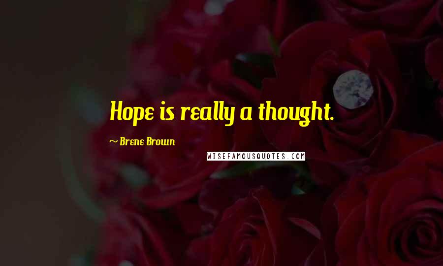 Brene Brown quotes: Hope is really a thought.