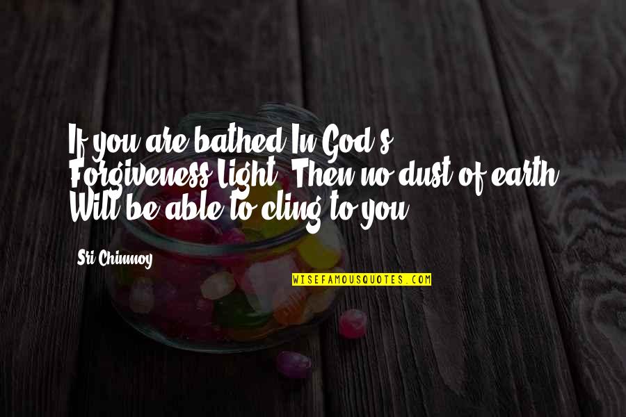 Brene Brown Scarcity Quote Quotes By Sri Chinmoy: If you are bathed In God's Forgiveness-Light, Then Brene Brown Scarcity Quote Quotes By Sri Chinmoy: If you are bathed In God's Forgiveness-Light, Then