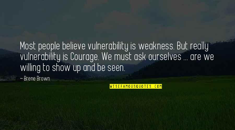 Brene Brown Vulnerability Quotes By Brene Brown: Most people believe vulnerability is weakness. But really Brene Brown Vulnerability Quotes By Brene Brown: Most people believe vulnerability is weakness. But really