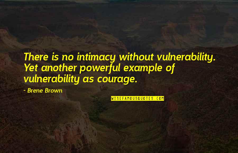 Brene Brown Vulnerability Quotes By Brene Brown: There is no intimacy without vulnerability. Yet another Brene Brown Vulnerability Quotes By Brene Brown: There is no intimacy without vulnerability. Yet another