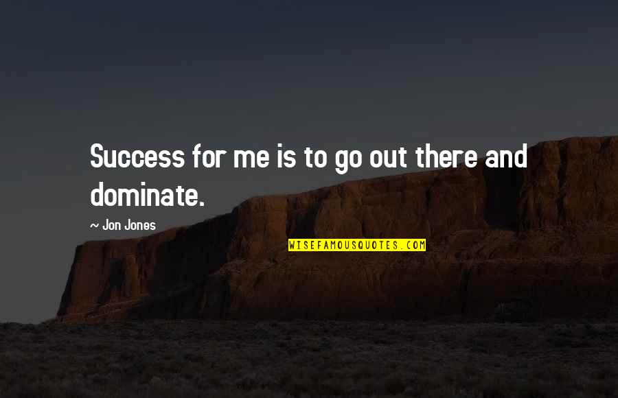 Brenengen Ford Quotes By Jon Jones: Success for me is to go out there Brenengen Ford Quotes By Jon Jones: Success for me is to go out there