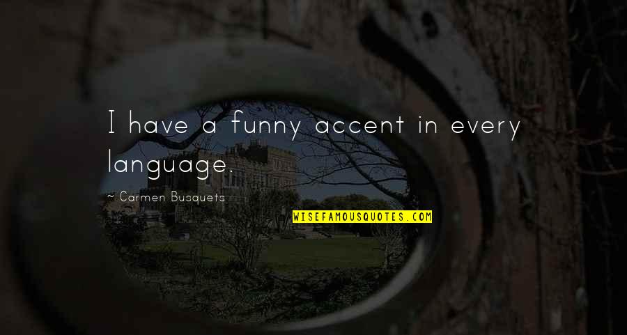 Brengen Frans Quotes By Carmen Busquets: I have a funny accent in every language.