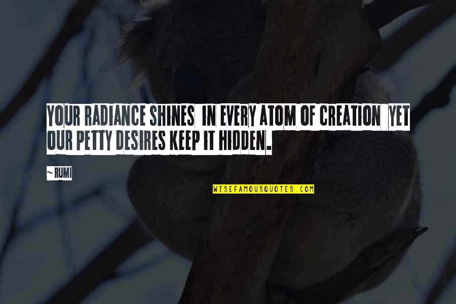 Brengen Tomah Quotes By Rumi: Your radiance shines in every atom of creation