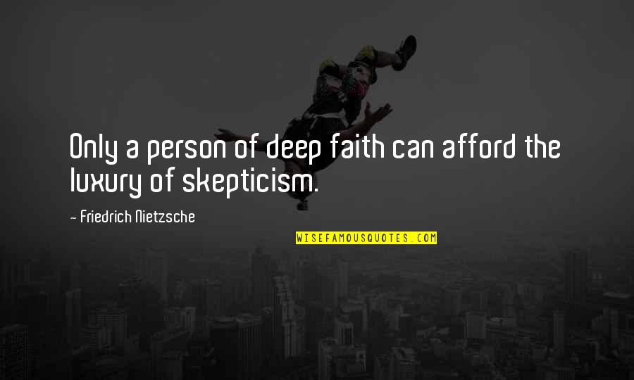 Brengle Family Medicine Quotes By Friedrich Nietzsche: Only a person of deep faith can afford