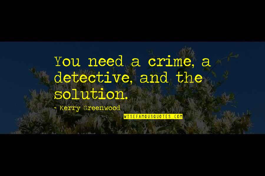 Brenham Quotes By Kerry Greenwood: You need a crime, a detective, and the Brenham Quotes By Kerry Greenwood: You need a crime, a detective, and the