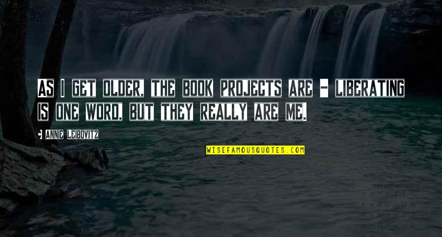 Brenkman Guy Quotes By Annie Leibovitz: As I get older, the book projects are Brenkman Guy Quotes By Annie Leibovitz: As I get older, the book projects are