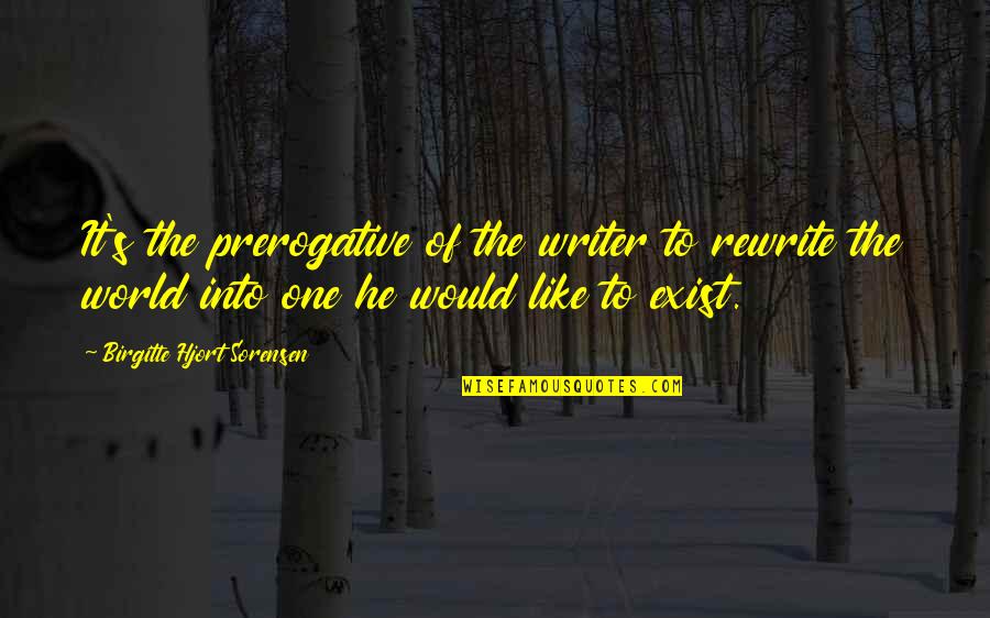 Brenko Studios Quotes By Birgitte Hjort Sorensen: It's the prerogative of the writer to rewrite Brenko Studios Quotes By Birgitte Hjort Sorensen: It's the prerogative of the writer to rewrite