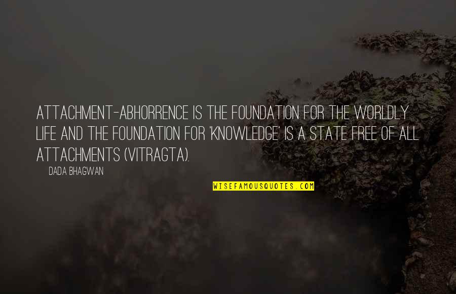 Brenko Studios Quotes By Dada Bhagwan: Attachment-abhorrence is the foundation for the worldly life Brenko Studios Quotes By Dada Bhagwan: Attachment-abhorrence is the foundation for the worldly life