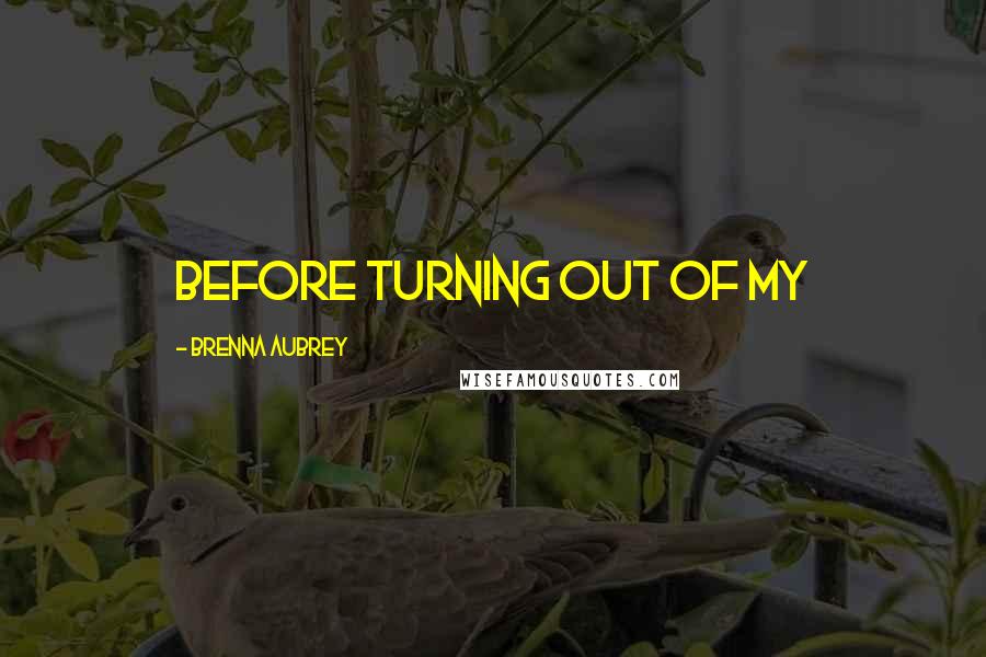 Brenna Aubrey quotes: before turning out of my