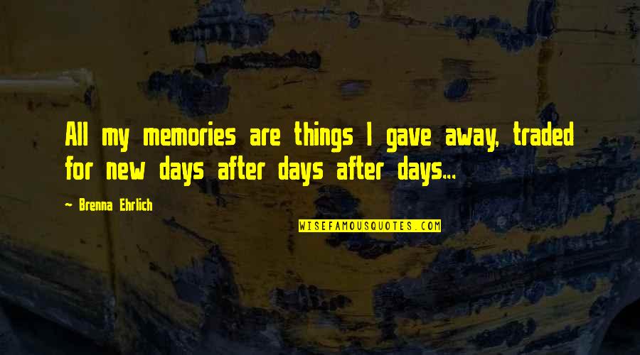 Brenna Quotes By Brenna Ehrlich: All my memories are things I gave away,