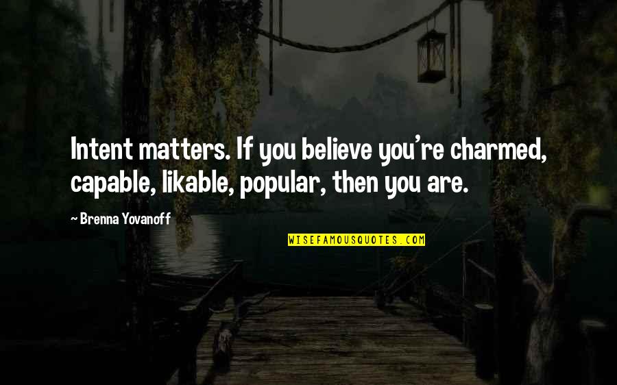 Brenna Quotes By Brenna Yovanoff: Intent matters. If you believe you're charmed, capable,