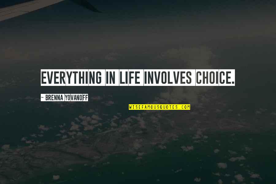 Brenna Quotes By Brenna Yovanoff: Everything in life involves choice.