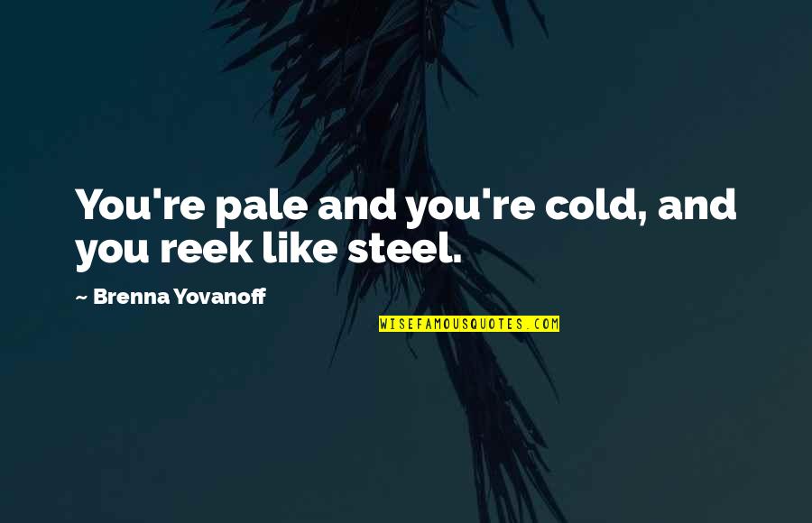 Brenna Quotes By Brenna Yovanoff: You're pale and you're cold, and you reek