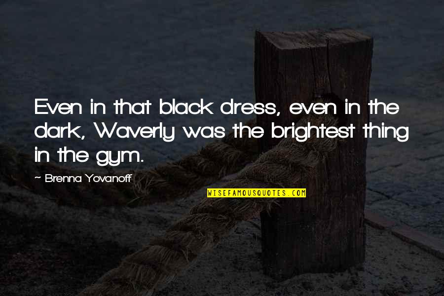 Brenna Quotes By Brenna Yovanoff: Even in that black dress, even in the