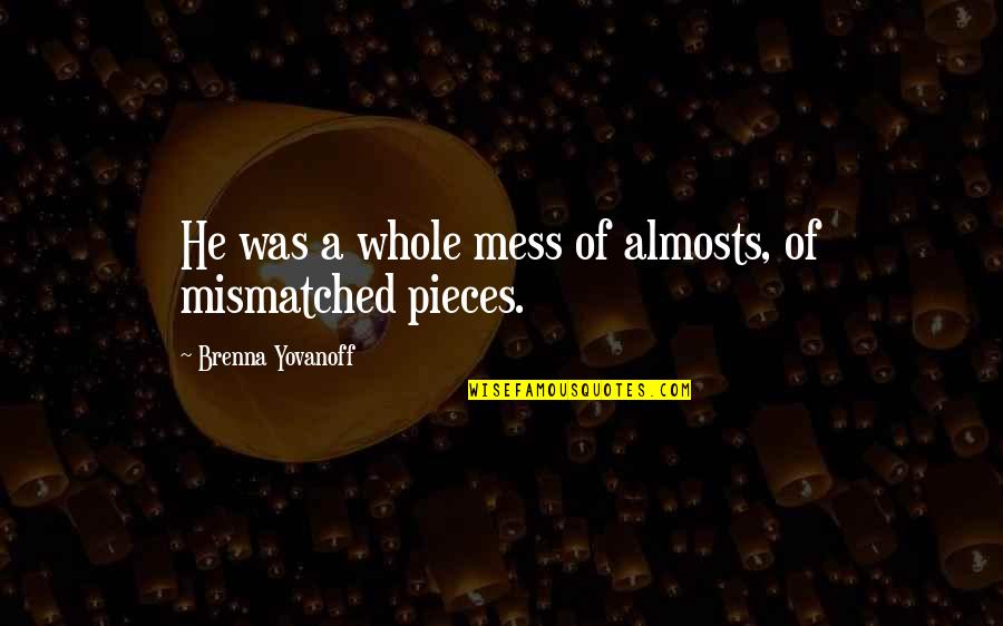 Brenna Quotes By Brenna Yovanoff: He was a whole mess of almosts, of
