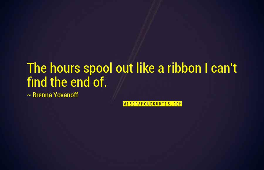 Brenna Quotes By Brenna Yovanoff: The hours spool out like a ribbon I