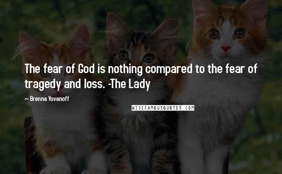 Brenna Yovanoff quotes: The fear of God is nothing compared to the fear of tragedy and loss. -The Lady