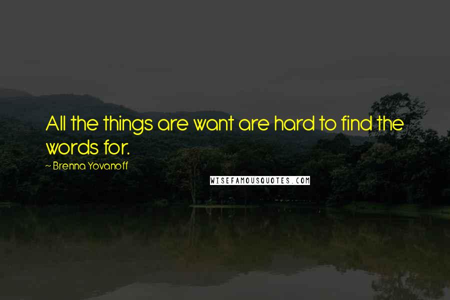 Brenna Yovanoff quotes: All the things are want are hard to find the words for.