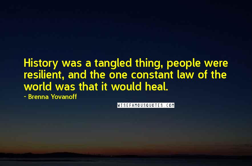Brenna Yovanoff quotes: History was a tangled thing, people were resilient, and the one constant law of the world was that it would heal.