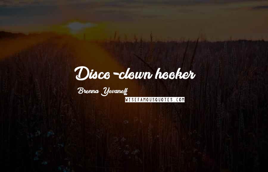 Brenna Yovanoff quotes: Disco-clown hooker