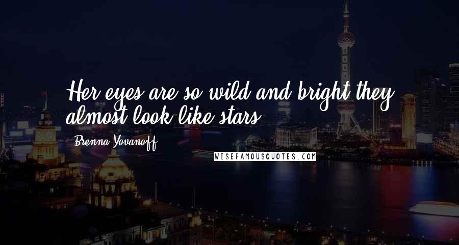 Brenna Yovanoff quotes: Her eyes are so wild and bright they almost look like stars.