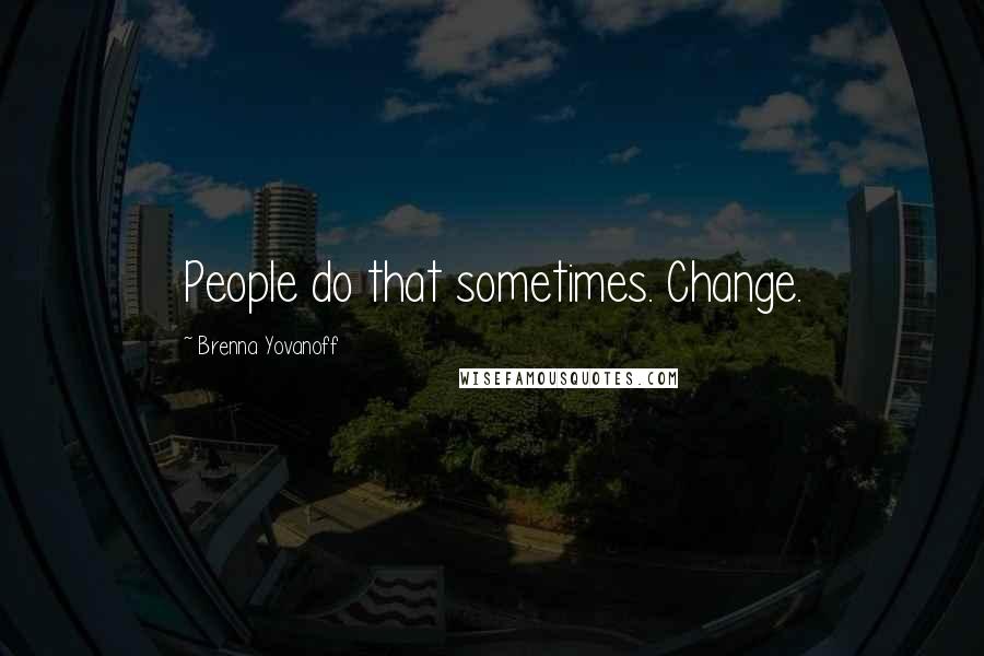 Brenna Yovanoff quotes: People do that sometimes. Change.
